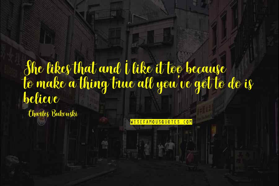 Lizotte Graphics Quotes By Charles Bukowski: She likes that and I like it too