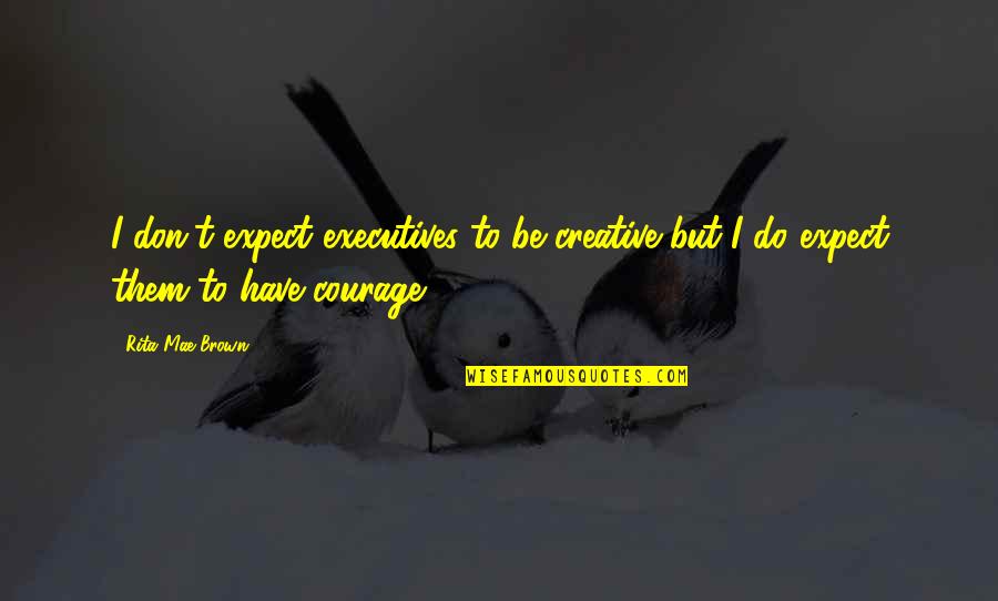 Lizzie Borden Famous Quotes By Rita Mae Brown: I don't expect executives to be creative but