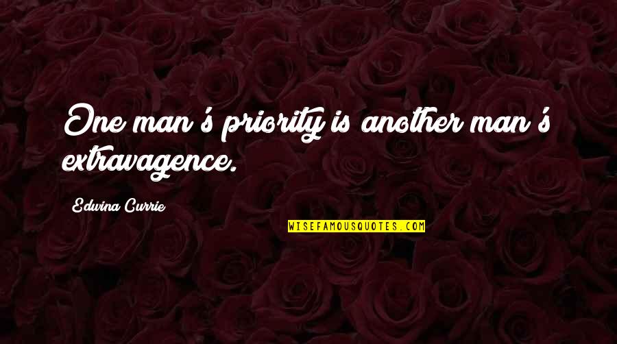 Ljubimov Quotes By Edwina Currie: One man's priority is another man's extravagence.