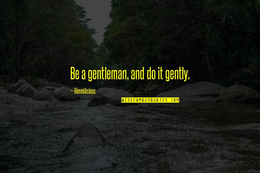 Llamabandb Quotes By Himmilicious: Be a gentleman, and do it gently.