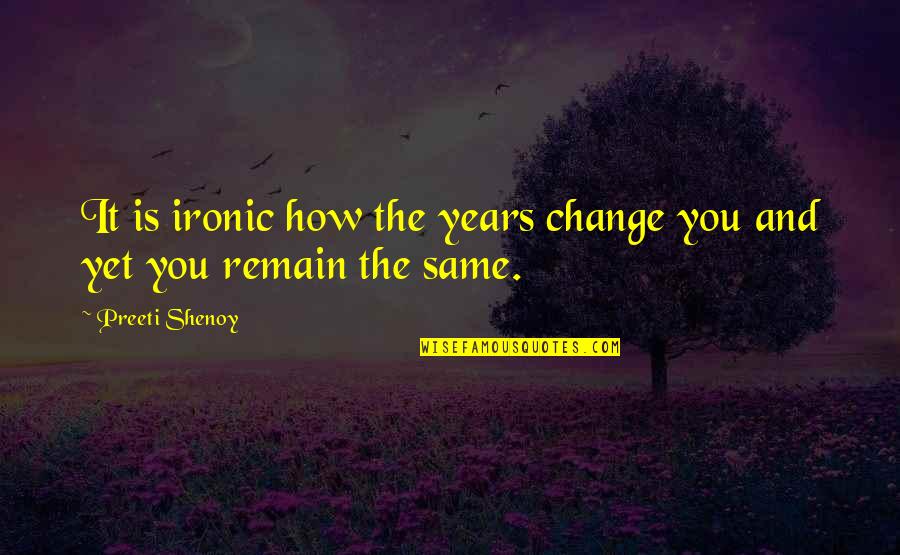 Llamas Funny Quotes By Preeti Shenoy: It is ironic how the years change you