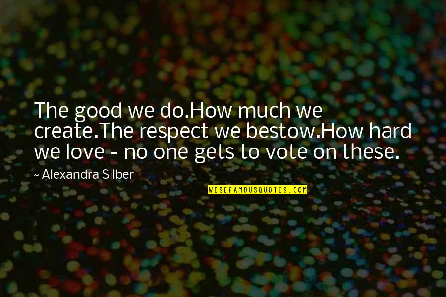 Llarenas Quotes By Alexandra Silber: The good we do.How much we create.The respect