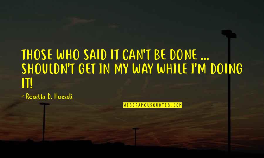 Llc Quotes By Rosetta D. Hoessli: THOSE WHO SAID IT CAN'T BE DONE ...