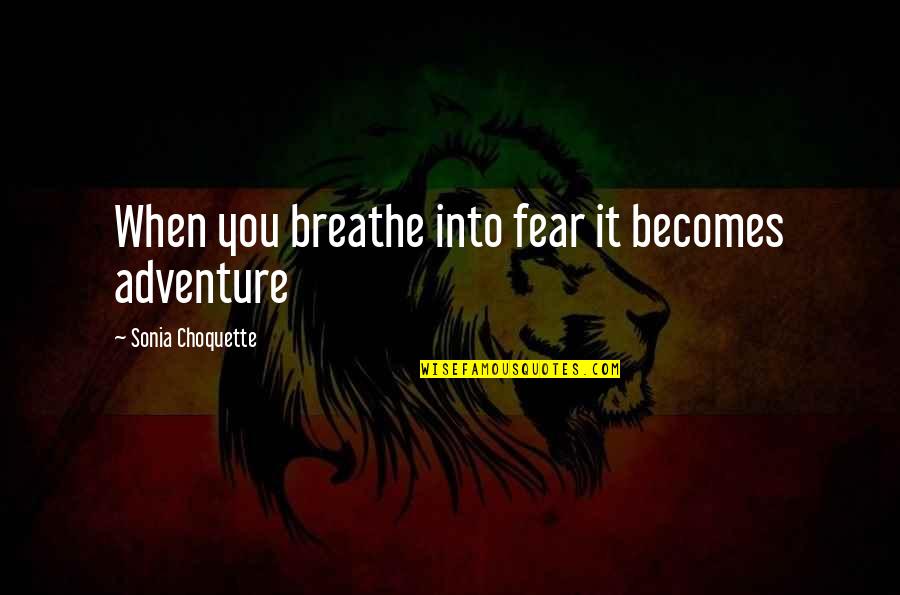 Llegando De La Quotes By Sonia Choquette: When you breathe into fear it becomes adventure