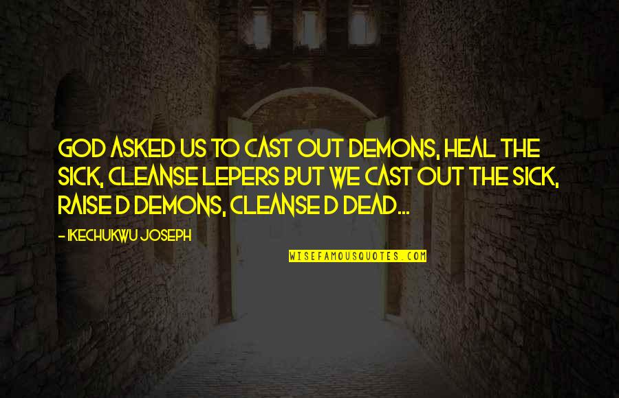Llegarasalto Quotes By Ikechukwu Joseph: God asked us to cast out demons, heal