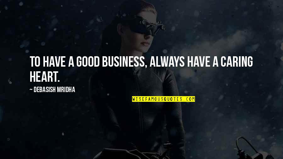Lleigers Quotes By Debasish Mridha: To have a good business, always have a
