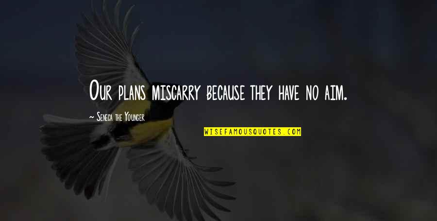 Llenar David La Solicitud Cuando Llegue A La Entrevista Quotes By Seneca The Younger: Our plans miscarry because they have no aim.