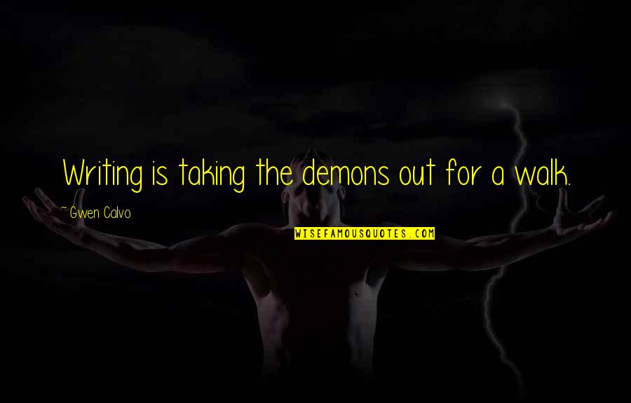 Llevadero Sinonimo Quotes By Gwen Calvo: Writing is taking the demons out for a