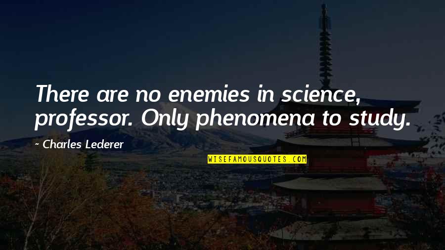Llevado Quotes By Charles Lederer: There are no enemies in science, professor. Only