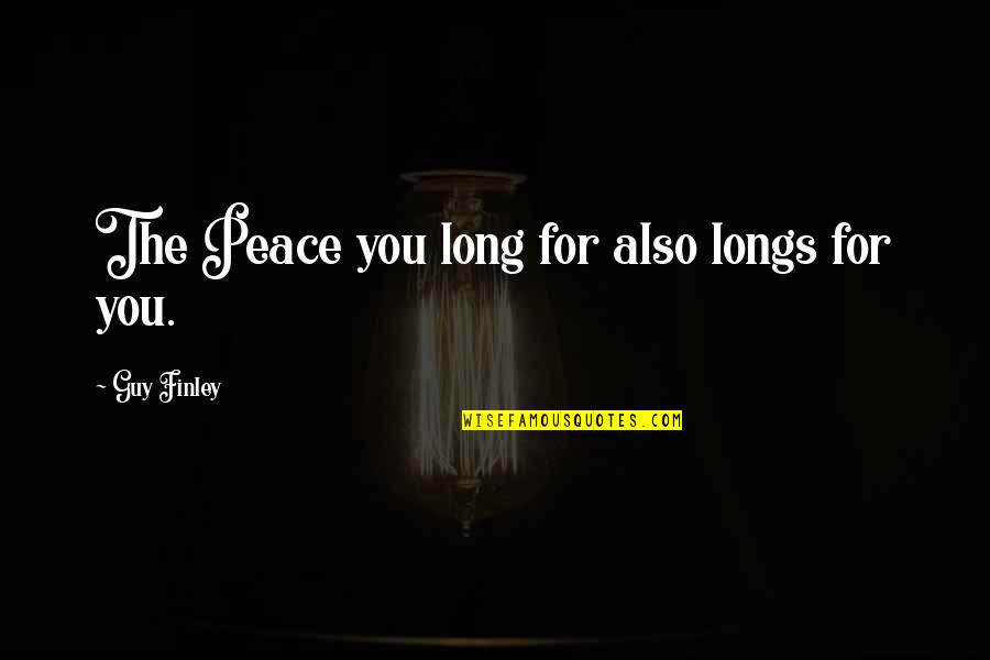 Llevado Quotes By Guy Finley: The Peace you long for also longs for