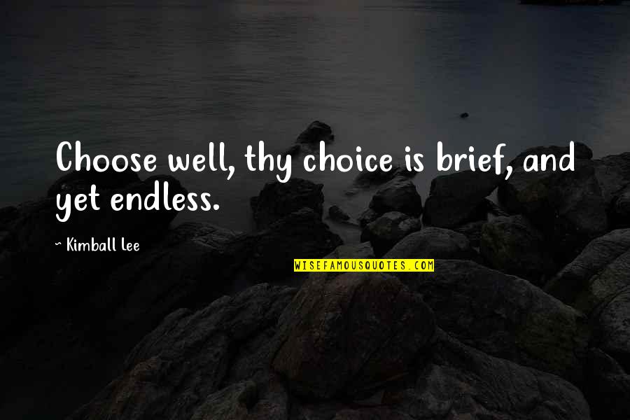 Llevado Quotes By Kimball Lee: Choose well, thy choice is brief, and yet