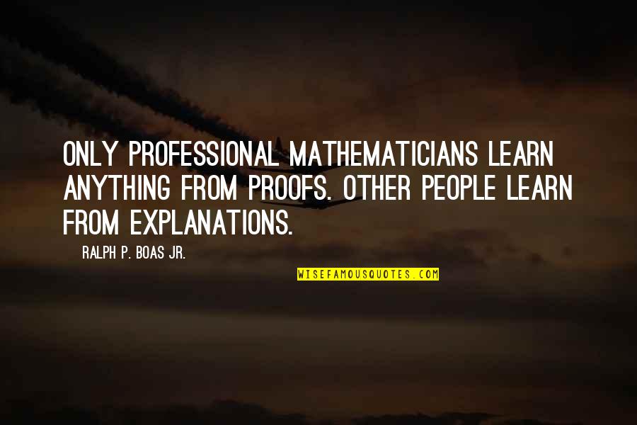 Llevado Quotes By Ralph P. Boas Jr.: Only professional mathematicians learn anything from proofs. Other