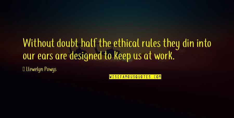 Llewelyn Quotes By Llewelyn Powys: Without doubt half the ethical rules they din