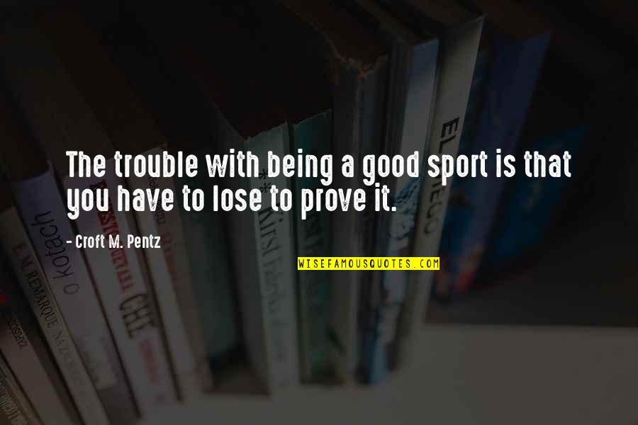 Lloyd Polite Jr Quotes By Croft M. Pentz: The trouble with being a good sport is