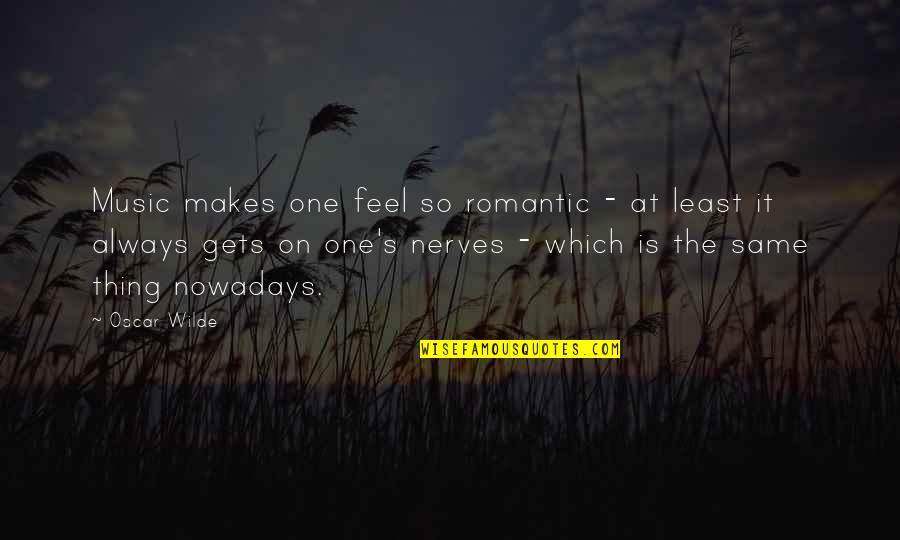 Llr Sc Quotes By Oscar Wilde: Music makes one feel so romantic - at