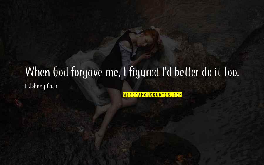 Llrning Quotes By Johnny Cash: When God forgave me, I figured I'd better