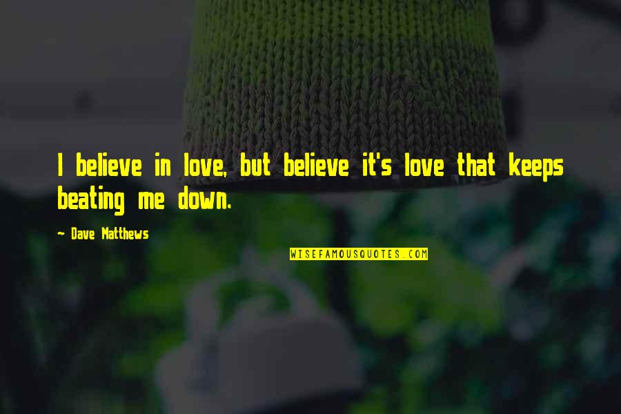 Lluvias De Gracia Quotes By Dave Matthews: I believe in love, but believe it's love