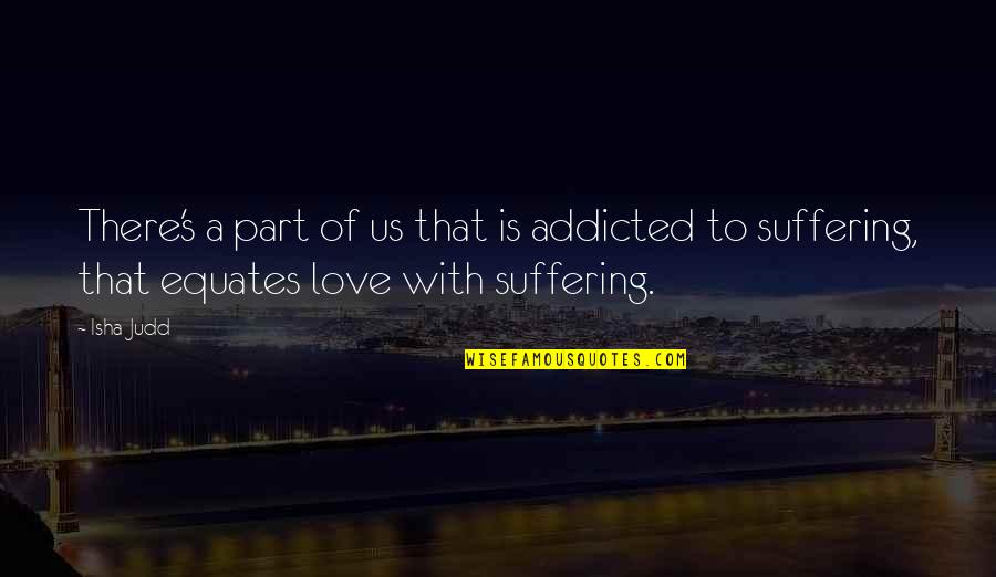 Llyandra Jones Quotes By Isha Judd: There's a part of us that is addicted