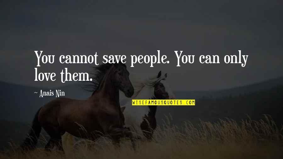 Llysette Quotes By Anais Nin: You cannot save people. You can only love