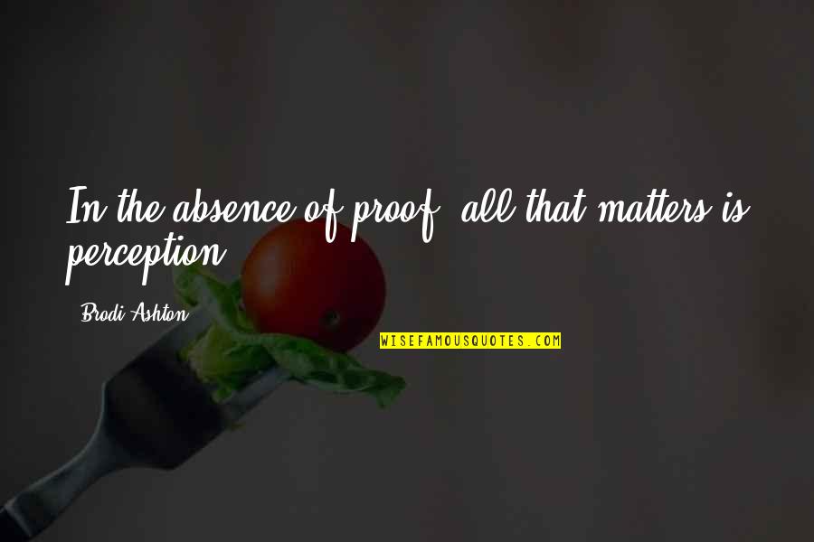 Lmngf Quote Quotes By Brodi Ashton: In the absence of proof, all that matters