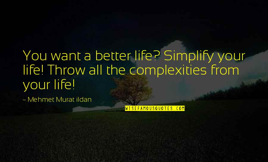 Lnspirational Quotes By Mehmet Murat Ildan: You want a better life? Simplify your life!