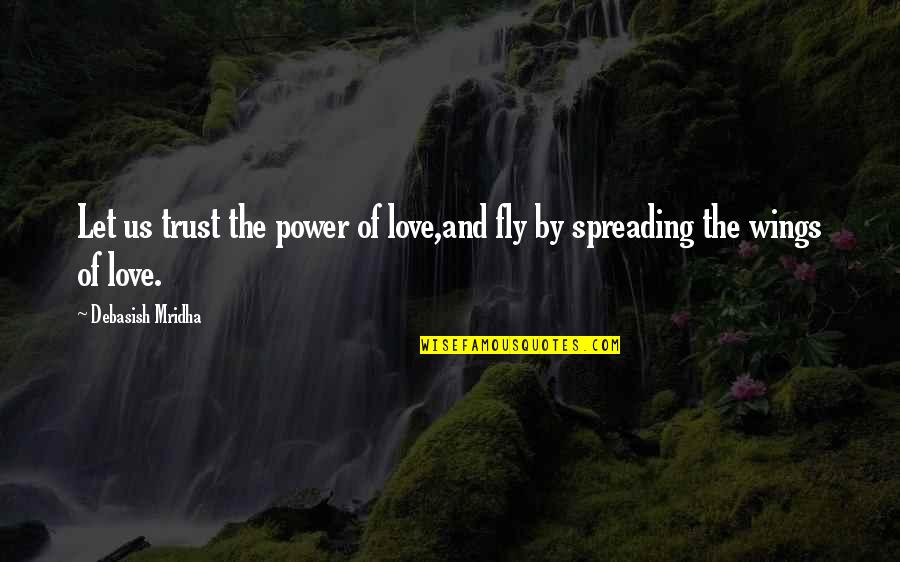 Loafstone Quotes By Debasish Mridha: Let us trust the power of love,and fly