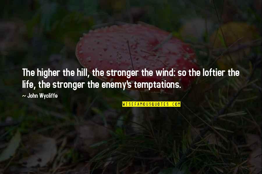 Loafstone Quotes By John Wycliffe: The higher the hill, the stronger the wind: