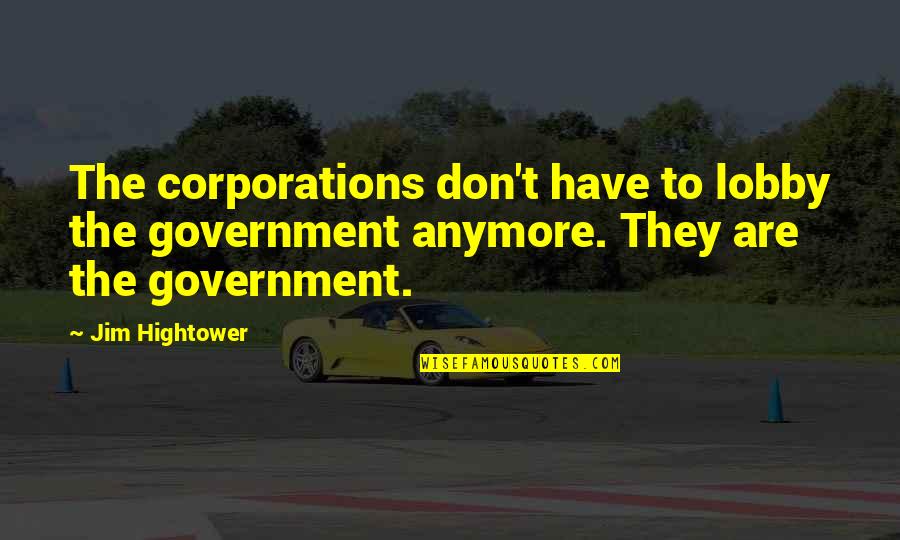 Lobby Quotes By Jim Hightower: The corporations don't have to lobby the government