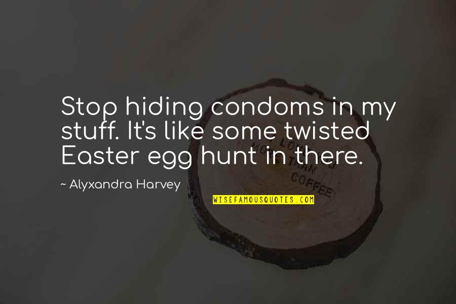 Lobels Reviews Quotes By Alyxandra Harvey: Stop hiding condoms in my stuff. It's like