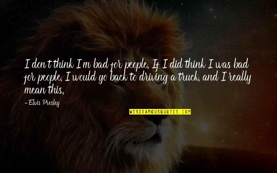 Locash I Love Quotes By Elvis Presley: I don't think I'm bad for people. If