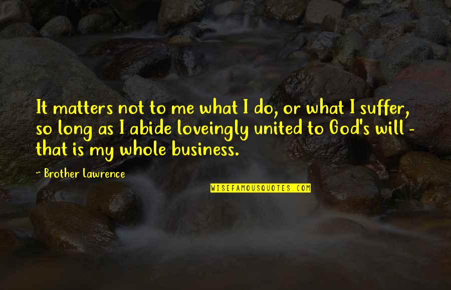 Lochtefeld Artist Quotes By Brother Lawrence: It matters not to me what I do,