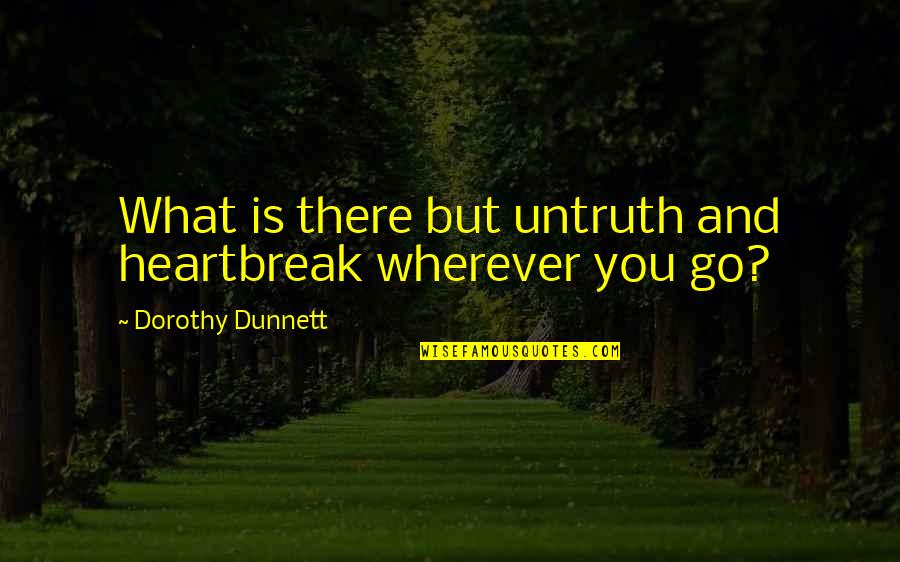 Lochtefeld Artist Quotes By Dorothy Dunnett: What is there but untruth and heartbreak wherever