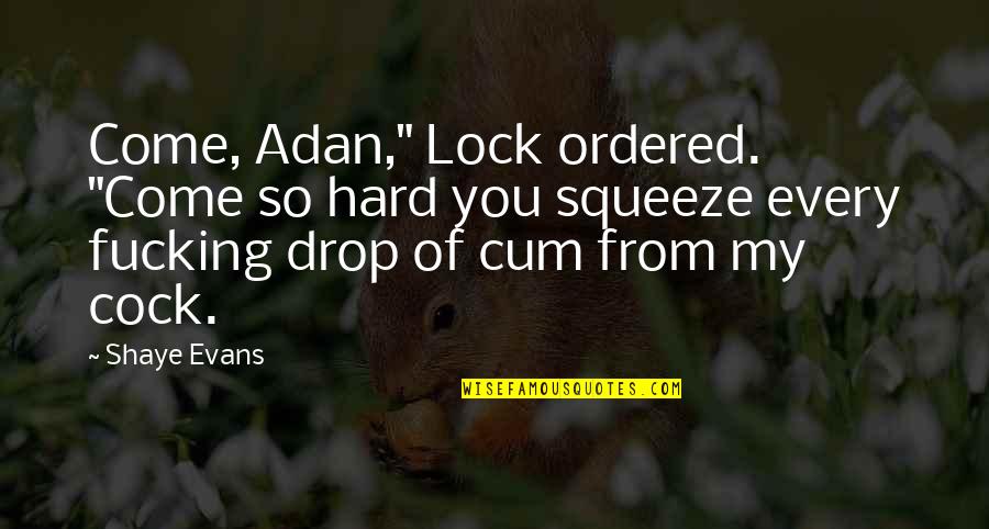 Lock Our Love Quotes By Shaye Evans: Come, Adan," Lock ordered. "Come so hard you