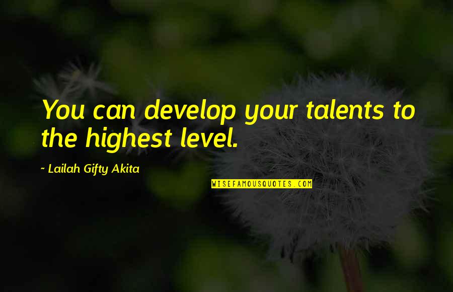 Lockheed Quotes By Lailah Gifty Akita: You can develop your talents to the highest