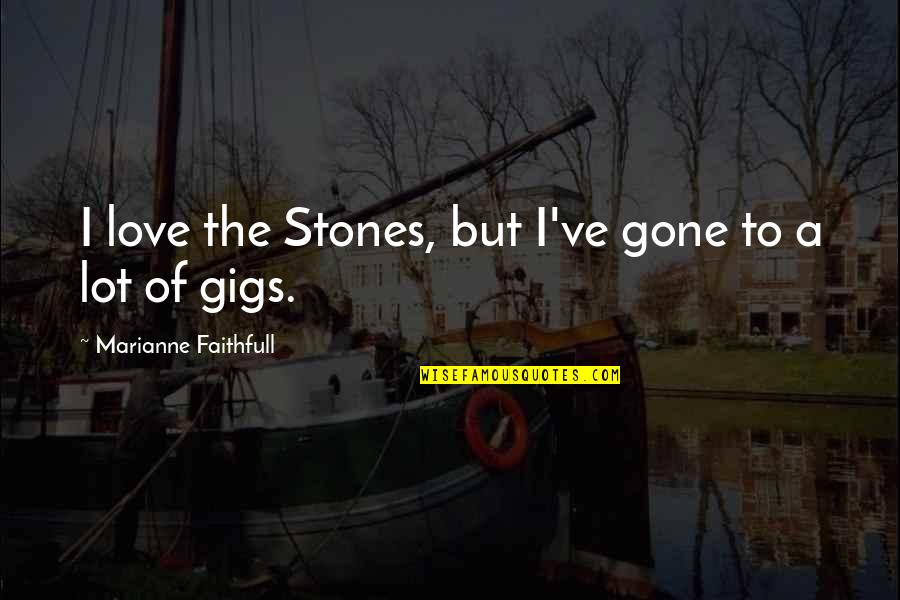 Lockwell Pu Quotes By Marianne Faithfull: I love the Stones, but I've gone to