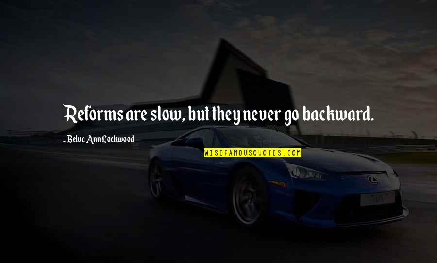 Lockwood And Co Quotes By Belva Ann Lockwood: Reforms are slow, but they never go backward.