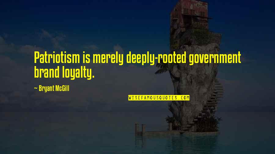 Lockyer Corbell Quotes By Bryant McGill: Patriotism is merely deeply-rooted government brand loyalty.