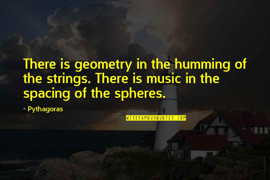 Locquacious Quotes By Pythagoras: There is geometry in the humming of the