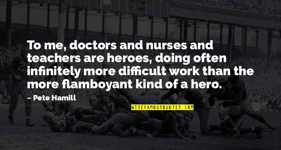 Loeila Quotes By Pete Hamill: To me, doctors and nurses and teachers are