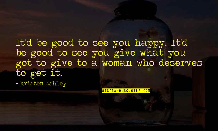 Loeser James Quotes By Kristen Ashley: It'd be good to see you happy. It'd