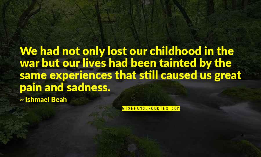 Loewi's Quotes By Ishmael Beah: We had not only lost our childhood in