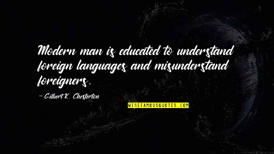 Lofendo Obituary Quotes By Gilbert K. Chesterton: Modern man is educated to understand foreign languages