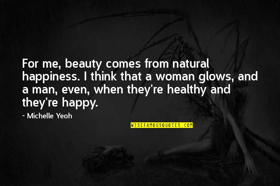 Lofts At The Ballpark Quotes By Michelle Yeoh: For me, beauty comes from natural happiness. I