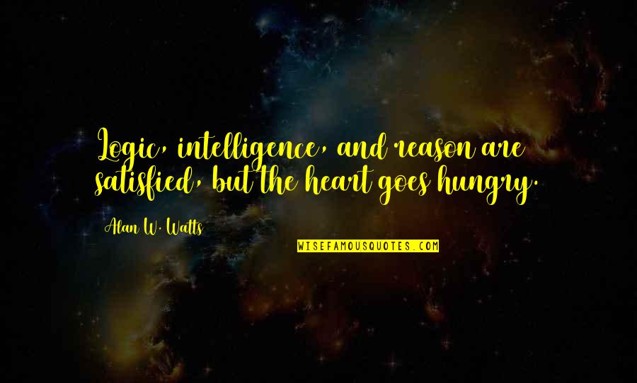 Logic And Reason Quotes By Alan W. Watts: Logic, intelligence, and reason are satisfied, but the