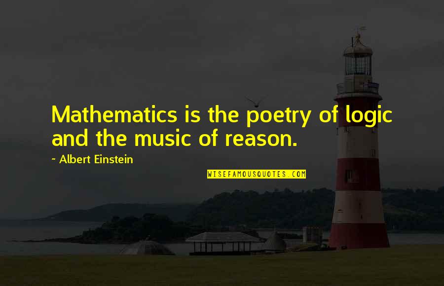 Logic And Reason Quotes By Albert Einstein: Mathematics is the poetry of logic and the