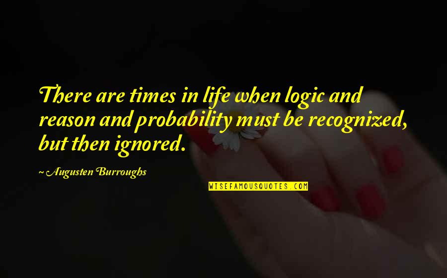 Logic And Reason Quotes By Augusten Burroughs: There are times in life when logic and