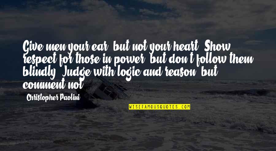 Logic And Reason Quotes By Christopher Paolini: Give men your ear, but not your heart.
