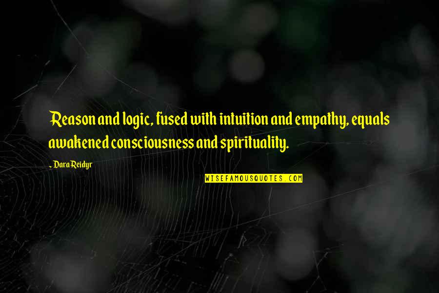 Logic And Reason Quotes By Dara Reidyr: Reason and logic, fused with intuition and empathy,