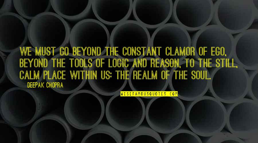 Logic And Reason Quotes By Deepak Chopra: We must go beyond the constant clamor of