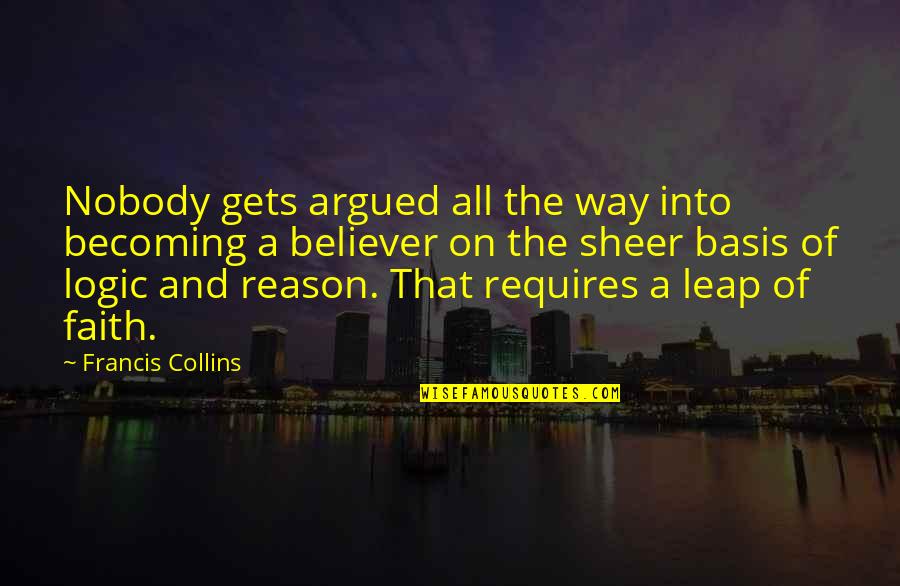 Logic And Reason Quotes By Francis Collins: Nobody gets argued all the way into becoming